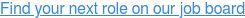 Find your next role on our job board
