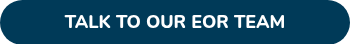 TALK TO OUR EOR&nbsp;TEAM